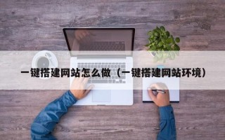 鹿邑一键搭建网站怎么做（一键搭建网站环境）