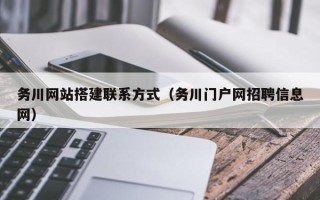 鹿邑务川网站搭建联系方式（务川门户网招聘信息网）