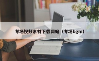 鹿邑考场视频素材下载网站（考场bgm）