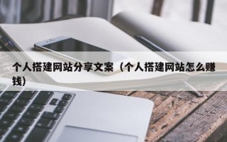 鹿邑个人搭建网站分享文案（个人搭建网站怎么赚钱）